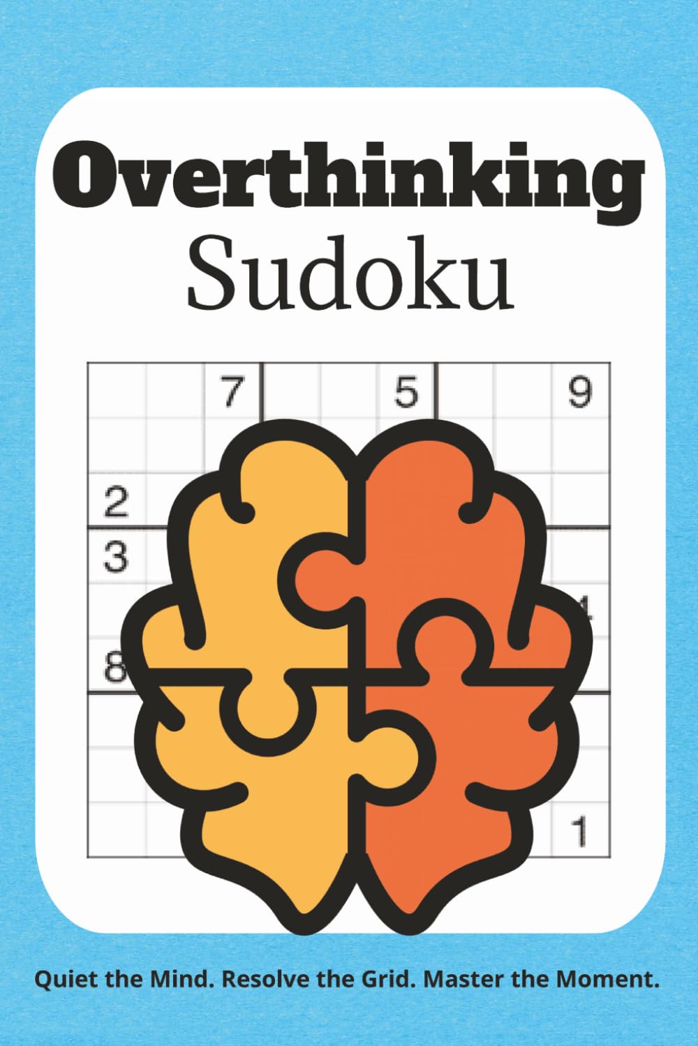 overthinking sudoku puzzles: Sudoku for Overthinking | Silence the Noise, De-Clutter Your Mind, and Re-Center | 6x9 Inches, 110 Pages | 50+ Puzzles | Solutions Included