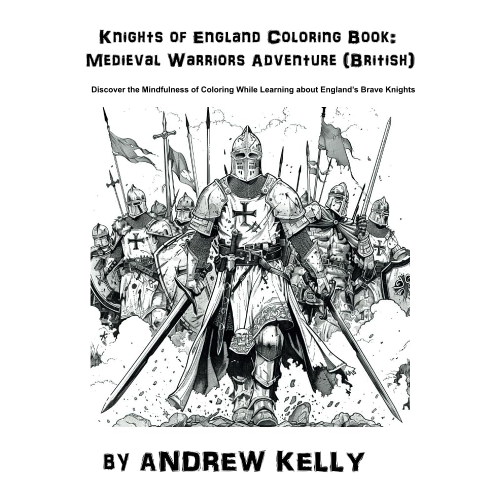 Knights of England Coloring Book: Medieval Warriors Adventure (British): Discover the Mindfulness of Coloring While Learning about England’s Brave ... and Knights: Historic Coloring Adventures)