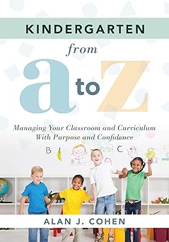 Kindergarten From A to Z: Managing Your Classroom and Curriculum With Purpose and Confidence (An all-inclusive guide to enriching the leaing experiences of kindergarten classrooms)-Wow! eBook