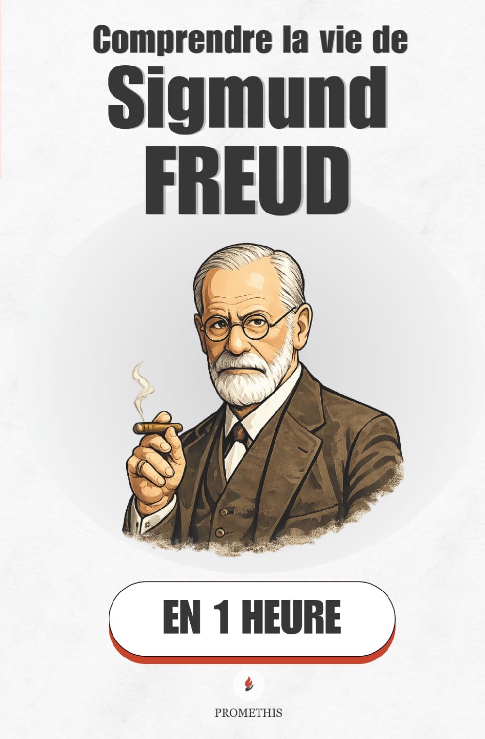 Comprendre la vie de Sigmund Freud, en 1 heure: L'homme qui a plongé dans le noir pour cartographier l'invisible (Promethis - Figures clés)