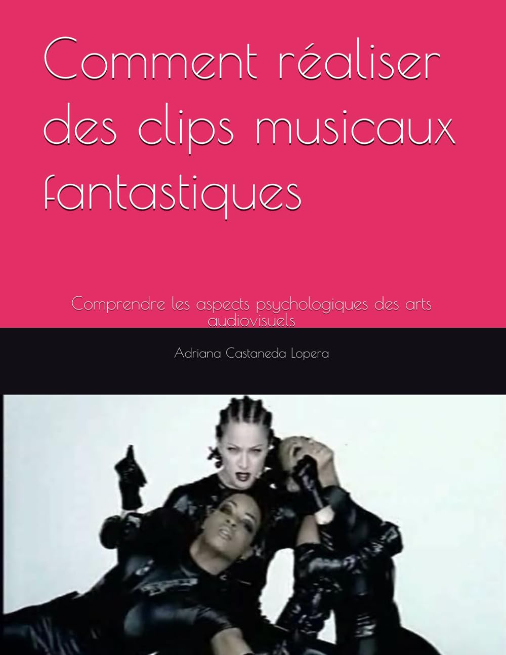 Comment réaliser des clips musicaux fantastiques: Comprendre les aspects psychologiques des arts audiovisuels (Essential cinematography of aspiring director:the method)