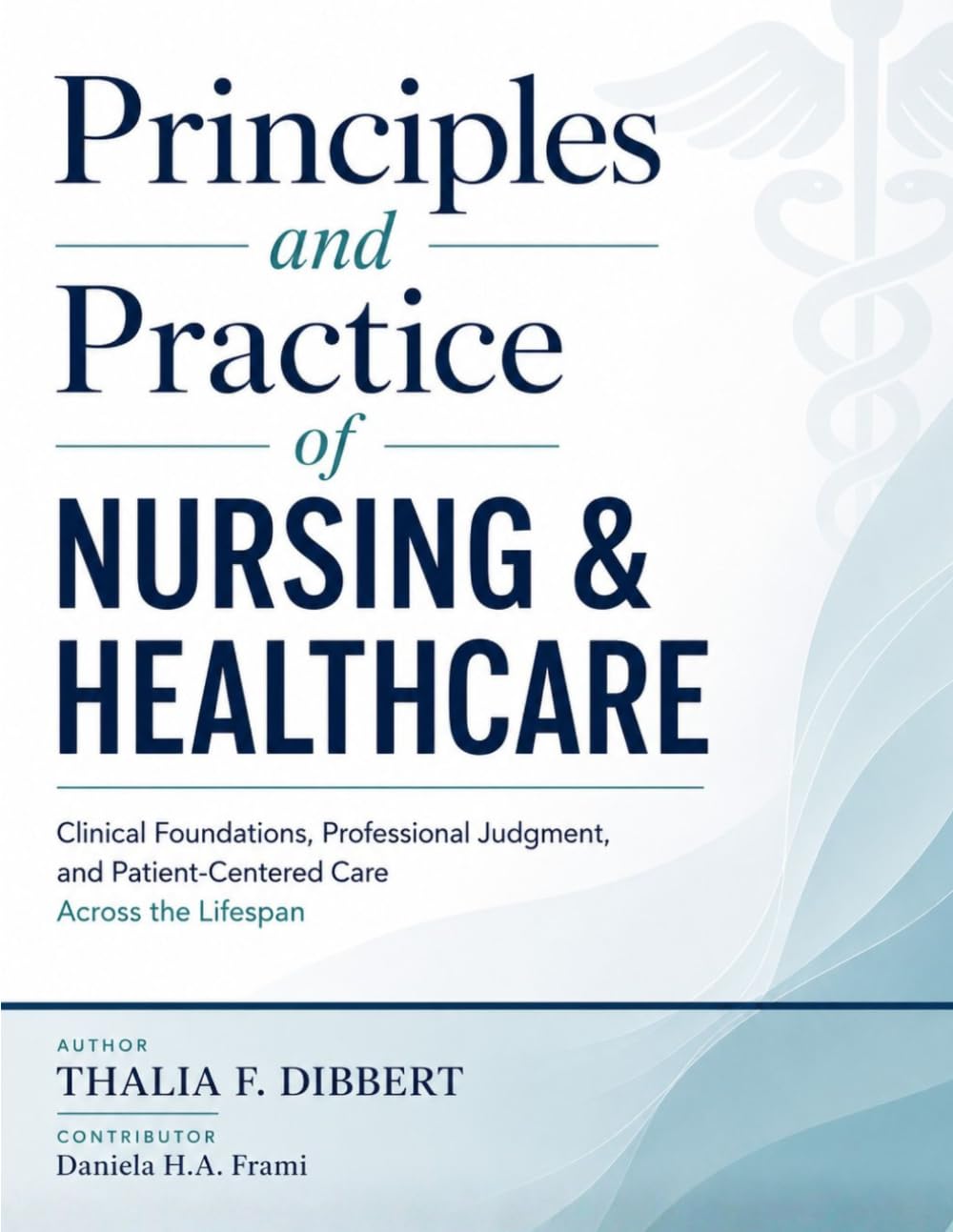 Principles and Practice of Nursing & Healthcare: Clinical Foundations, Professional Judgment, and Patient-Centered Care Across the Lifespan