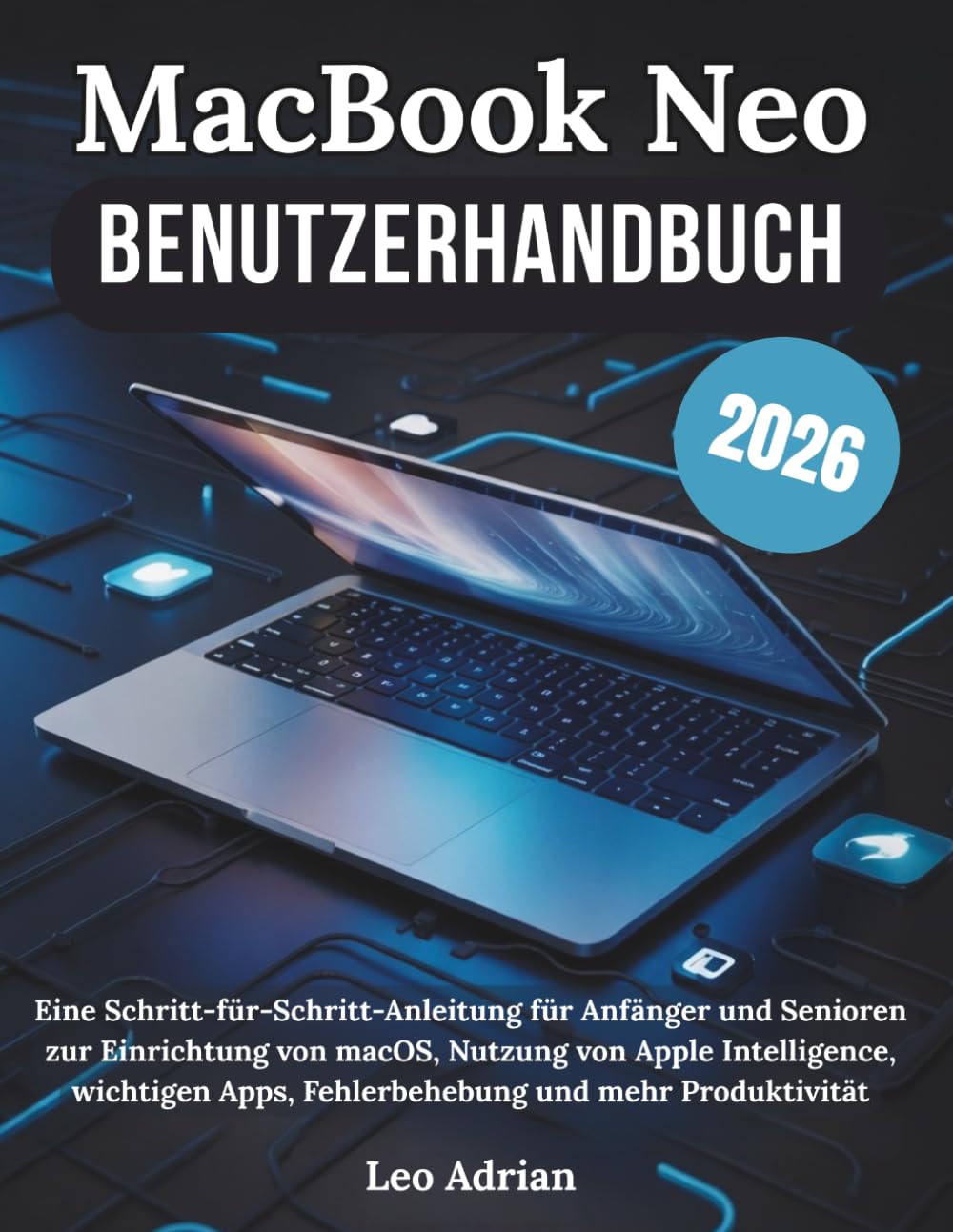 MacBook Neo Benutzerhandbuch 2026: Eine Schritt-für-Schritt-Anleitung für Anfänger und Senioren zur Einrichtung von macOS, Nutzung von Apple ... Apps, Fehlerbehebung und mehr Produktivität