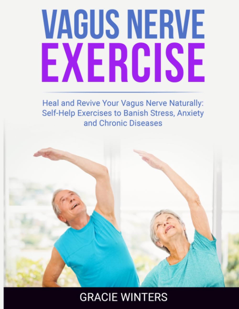 VAGUS NERVE EXERCISE: Heal and Revive Your Vagus Nerve Naturally: Self-Help Exercises to Banish Stress, Anxiety and Chronic Diseases