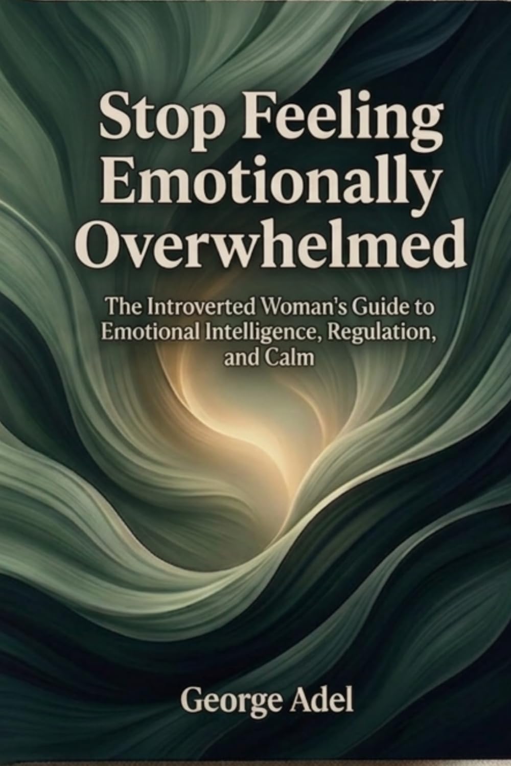 Stop Feeling Emotionally Overwhelmed: The Introverted Woman's Guide to Emotional Intelligence, Regulation, and Calm