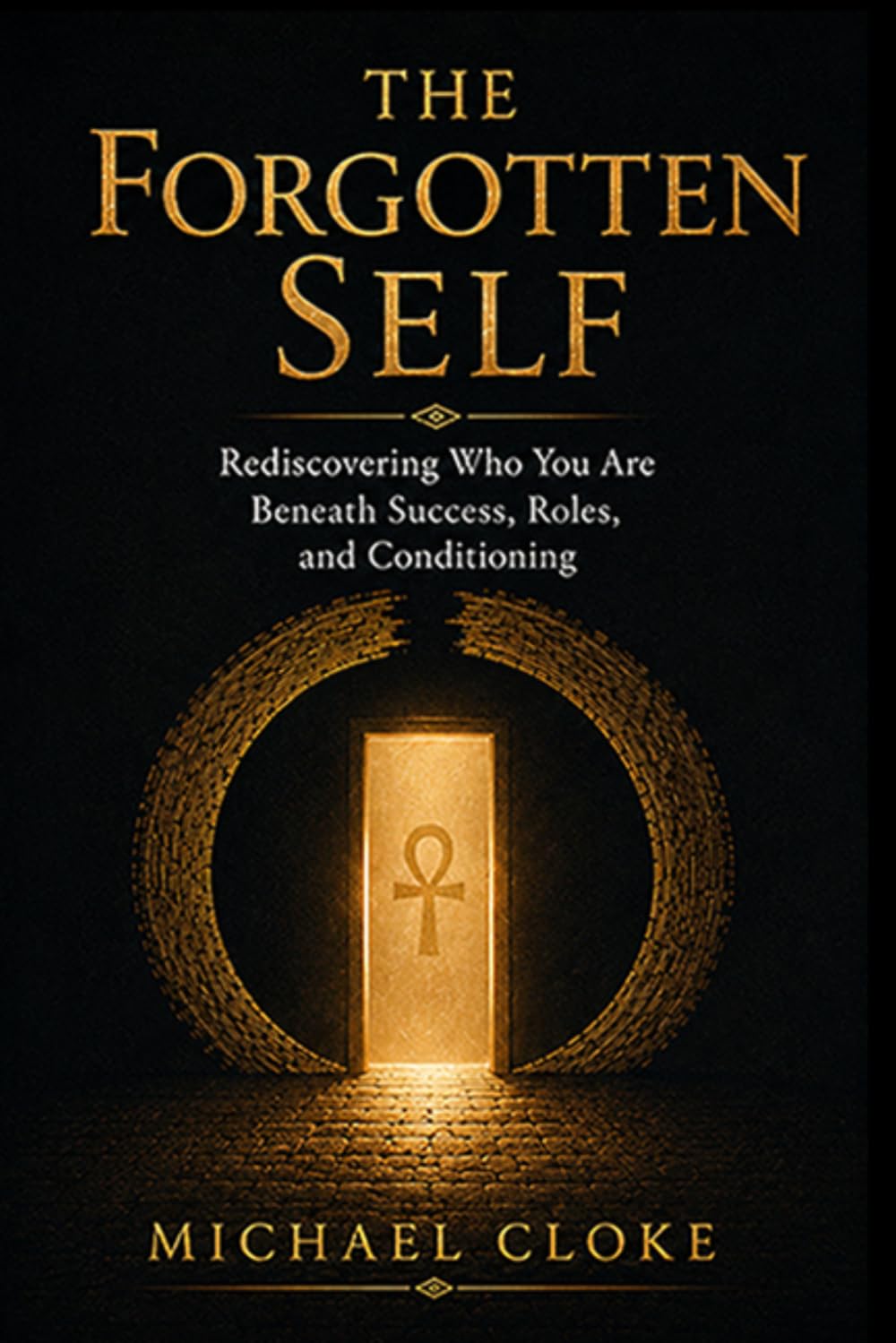 The Forgotten Self: Why Success, Achievement, and Modern Life Leave So Many Feeling Lost, and the Ancient Path to Remembering Who You Truly Are