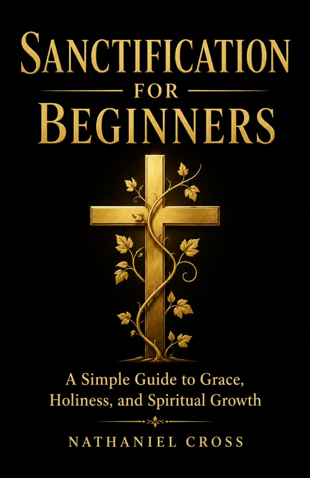 Sanctification for Beginners: A Simple Guide to Grace, Holiness, and Spiritual Growth