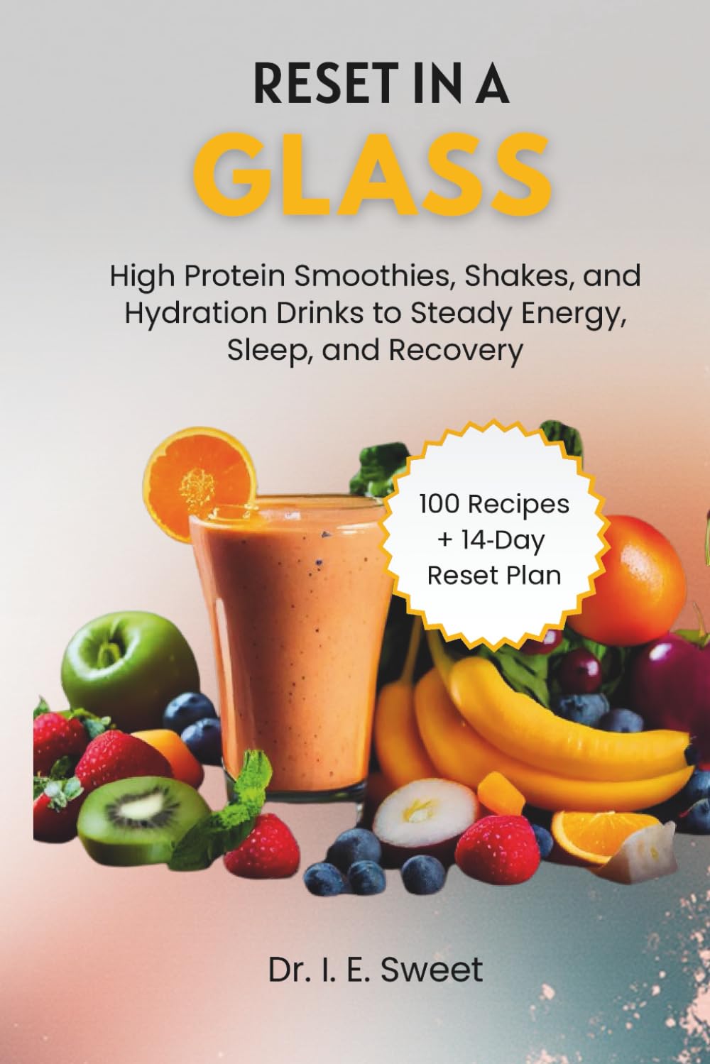 Reset in a Glass: High Protein Smoothies, Shakes, and Hydration Drinks to Steady Energy, Sleep, and Recovery: 1 (Health Shift Guides)