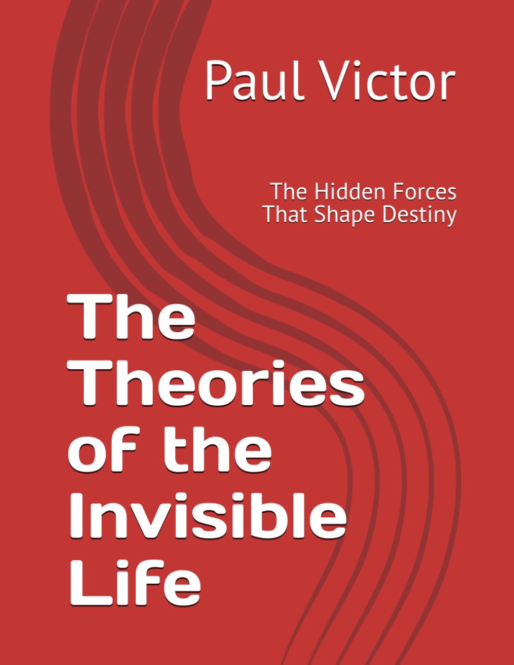 The Theories of the Invisible Life: The Hidden Forces That Shape Destiny