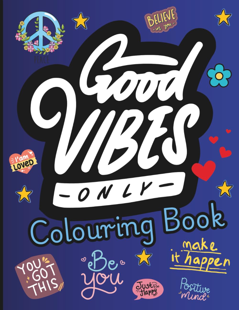 Good Vibes Only Colouring Book: Positive Quotes and Relaxing Designs for Calm, Creativity, and Mindfulness