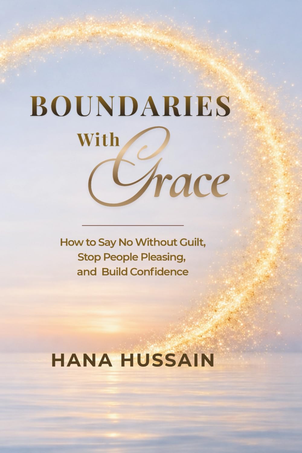 Boundaries With Grace: How to Say No Without Guilt, Stop People Pleasing, and Build Confidence