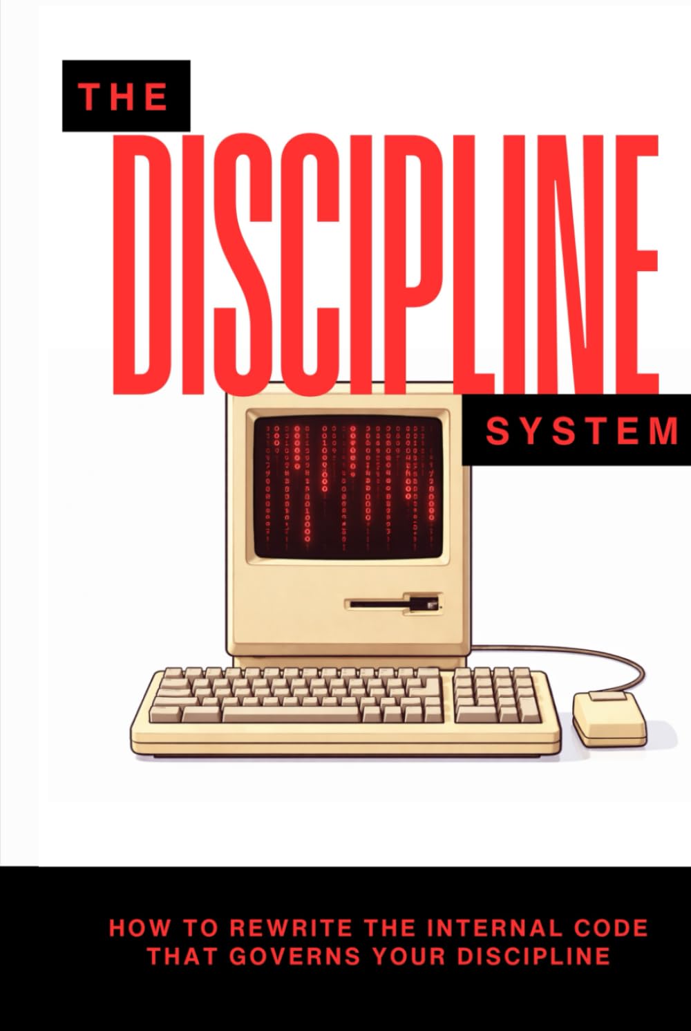 The Discipline System: How to Rewrite the Internal Code That Governs Your Discipline (The Pantheon of Discipline)