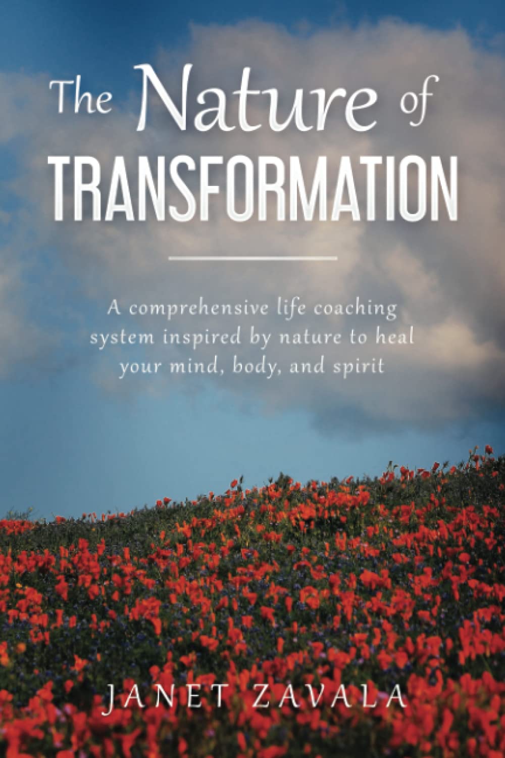 The Nature of Transformation: A comprehensive Life Coaching system inspired by nature to heal your body, mind, and spirit