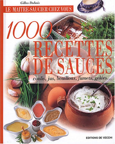  1000 recettes de sauces : Coulis, jus, bouillons, fumets, gelées... livre En ligne