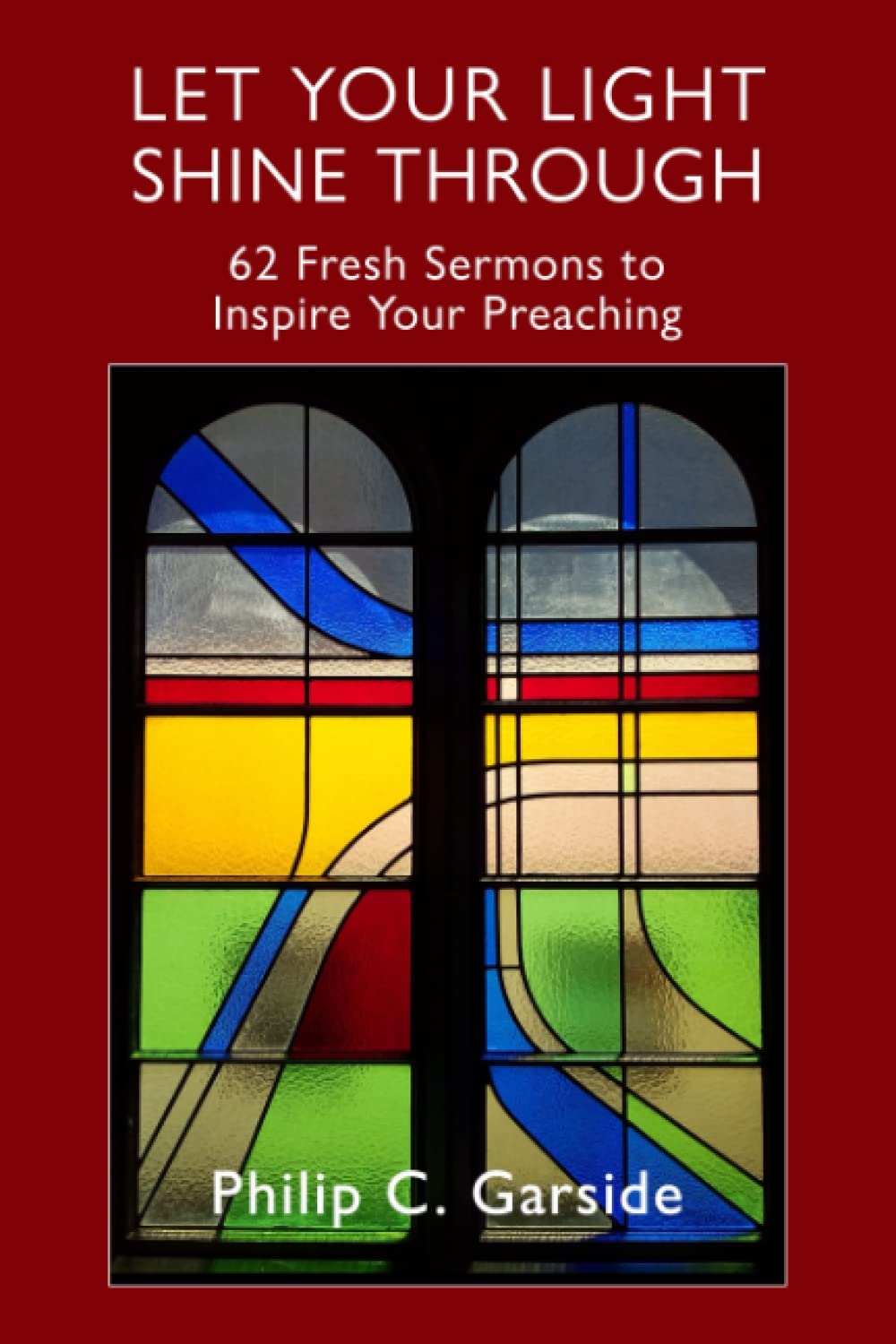 Let Your Light Shine Through: 62 Fresh Sermons to Inspire Your Preaching