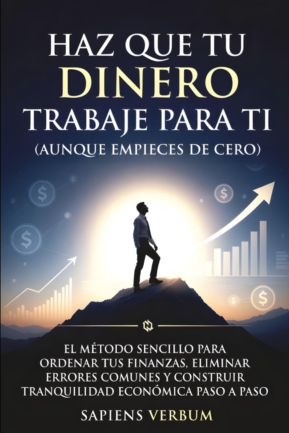 HAZ QUE TU DINERO TRABAJE PARA TI (AUNQUE EMPIECES DE CERO): El método sencillo para ordenar tus finanzas, eliminar errores comunes y construir ... de Sabiduría de las Mentes Más Influyentes)