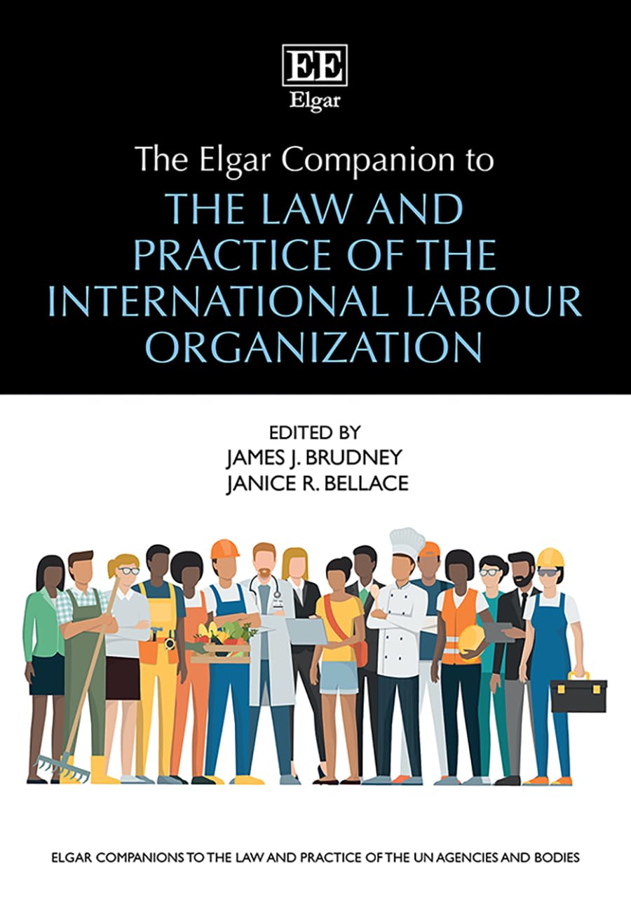 The Elgar Companion to the Law and Practice of the International Labour Organization (Elgar Companions to the Law and Practice of the UN Agencies and Bodies series)