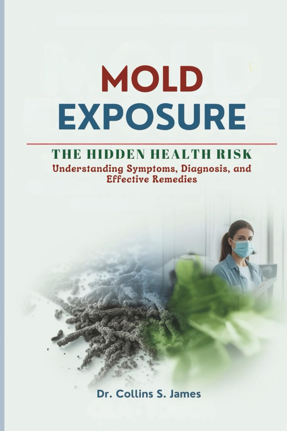 MOLD EXPOSURE THE HIDDEN HEALTH RISK: Understanding Symptoms, Diagnosis, and Effective Remedies