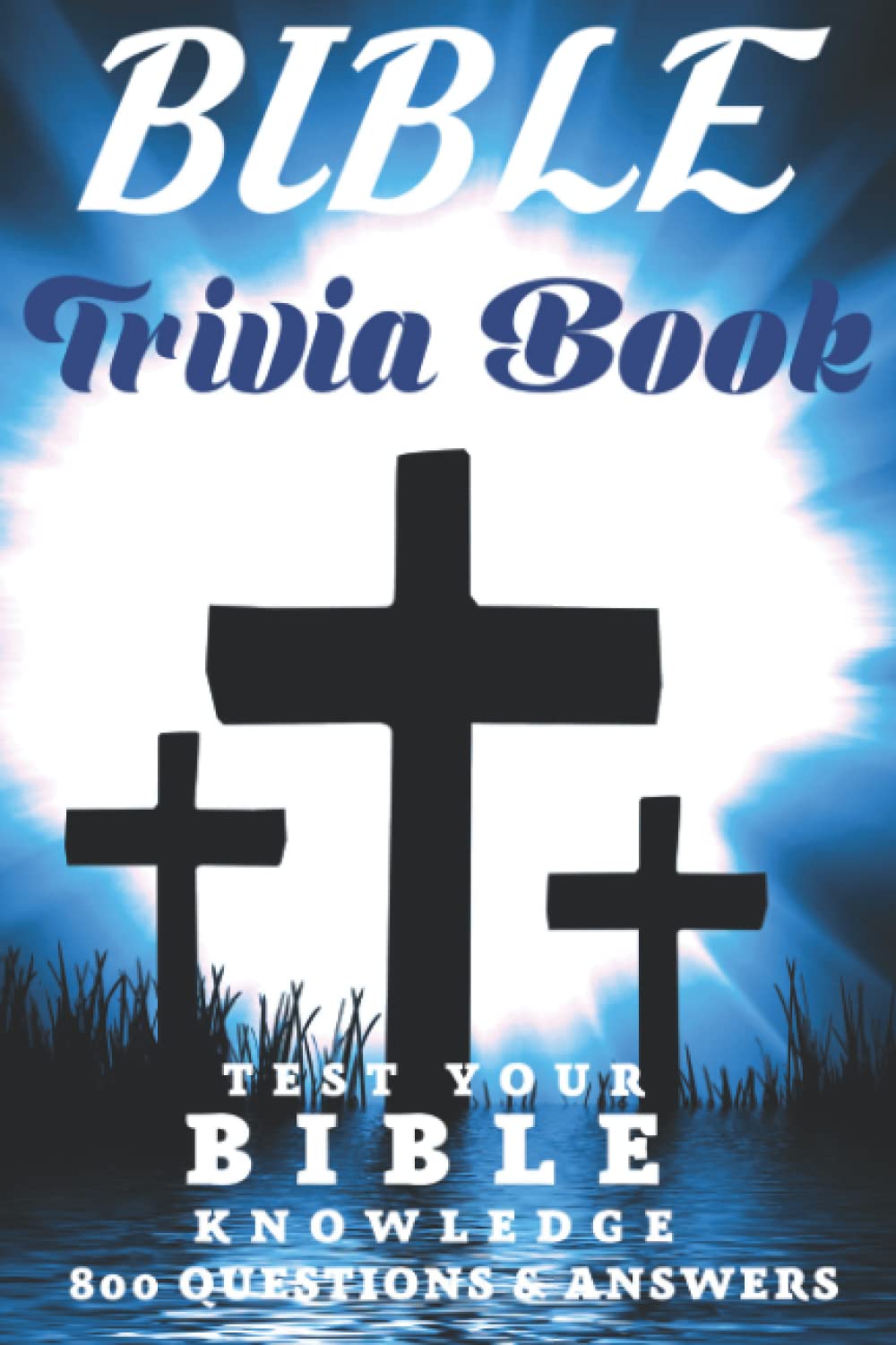 Bible Trivia Book: 800 Questions and Answers to Test Your Knowledge of the Good Book and to Sharpen Your Understanding of the Scripture | A Christian Bible Trivia Gift for Men, Women or Teens