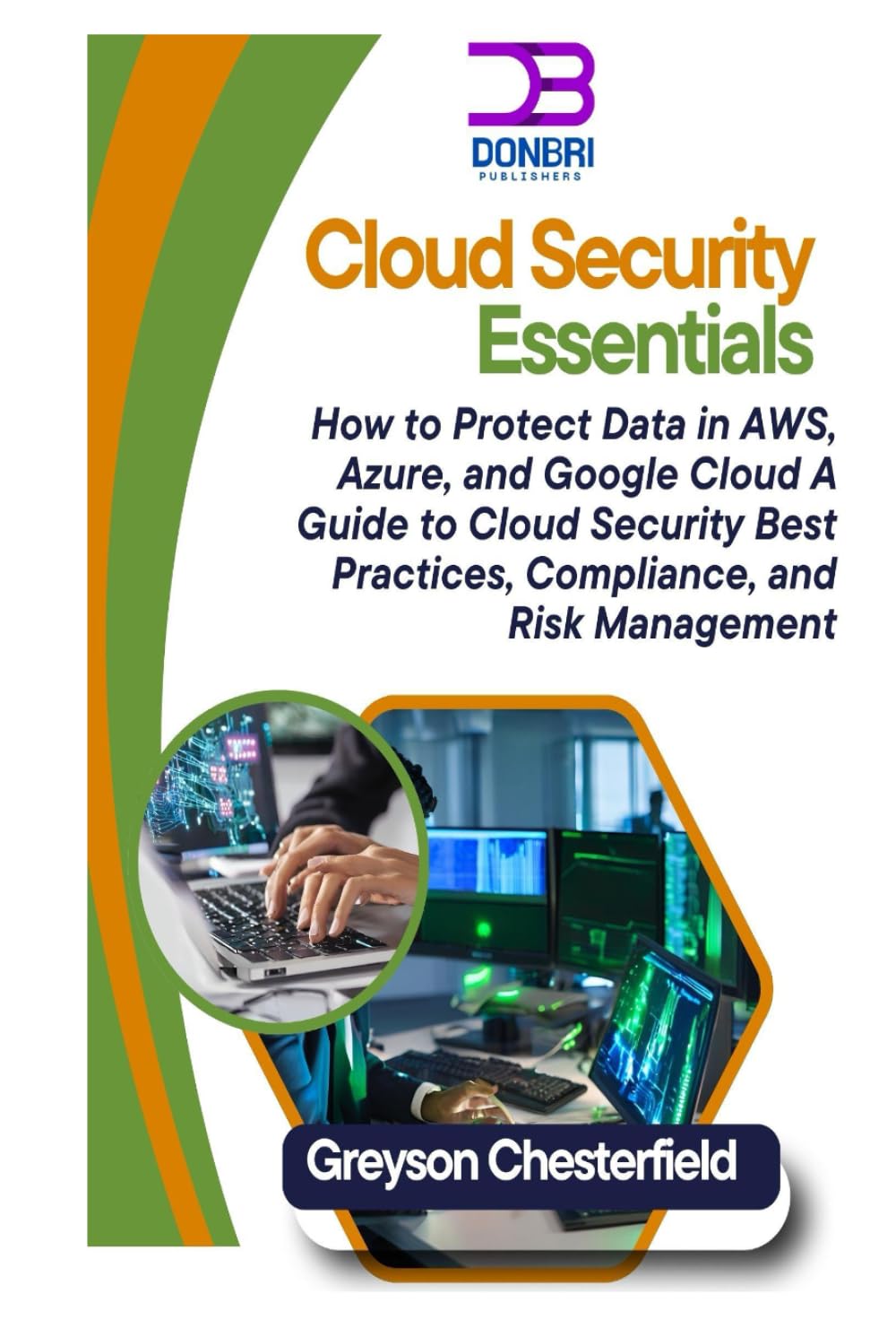 Cloud Security Essentials: How to Protect Data in AWS, Azure, and Google Cloud: A Guide to Cloud Security Best Practices, Compliance, and Risk Management