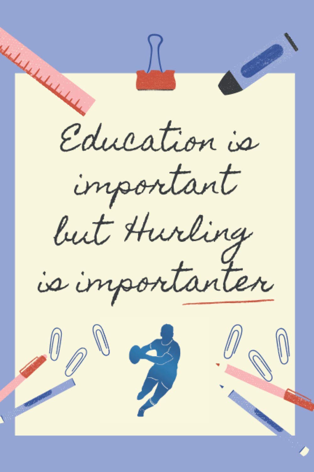 EDUCATION IS IMPORTANT BUT HURLING IS IMPORTANTER: BLANK LINED NOTEBOOK | NOTEPAD, DIARY, JOURNAL | GIFTS FOR HURLING LOVERS