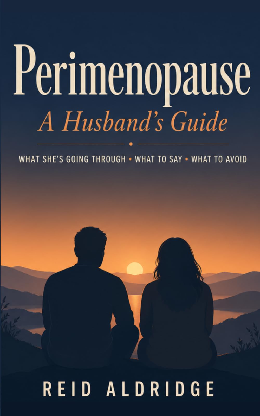 Perimenopause: A Husband's Guide: What She's Going Through, What to Say, What to Avoid