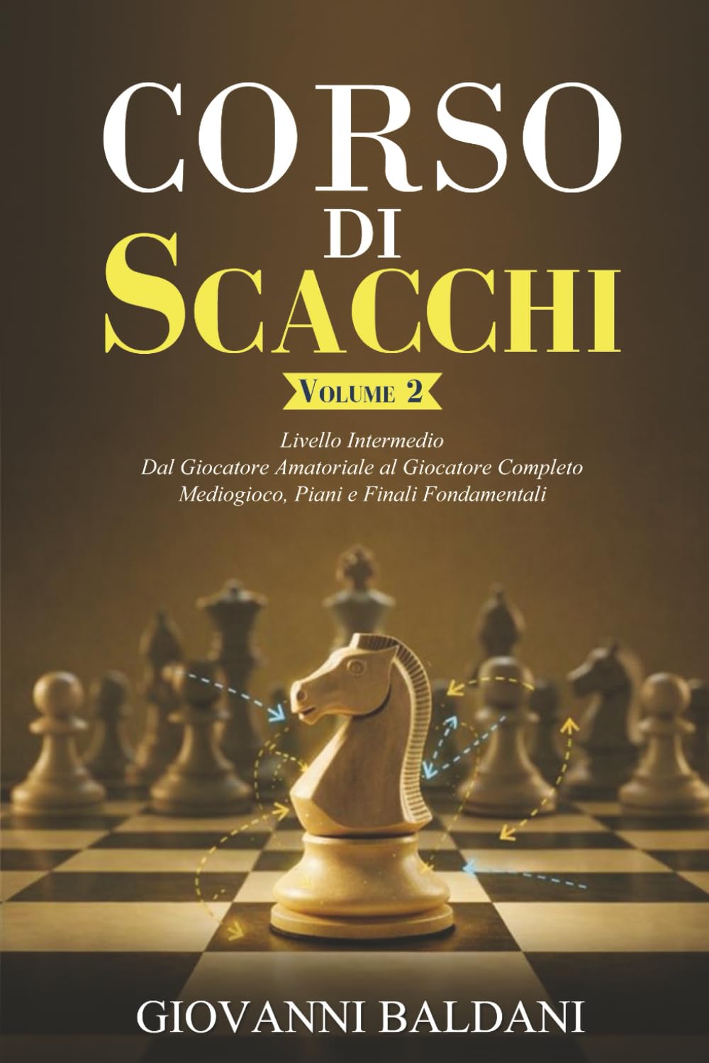 CORSO DI SCACCHI - Volume 2: Livello Intermedio - Dal Giocatore Amatoriale al Giocatore Completo Mediogioco - Piani e Finali Fondamentali (Corso Di Scacchi Completo)