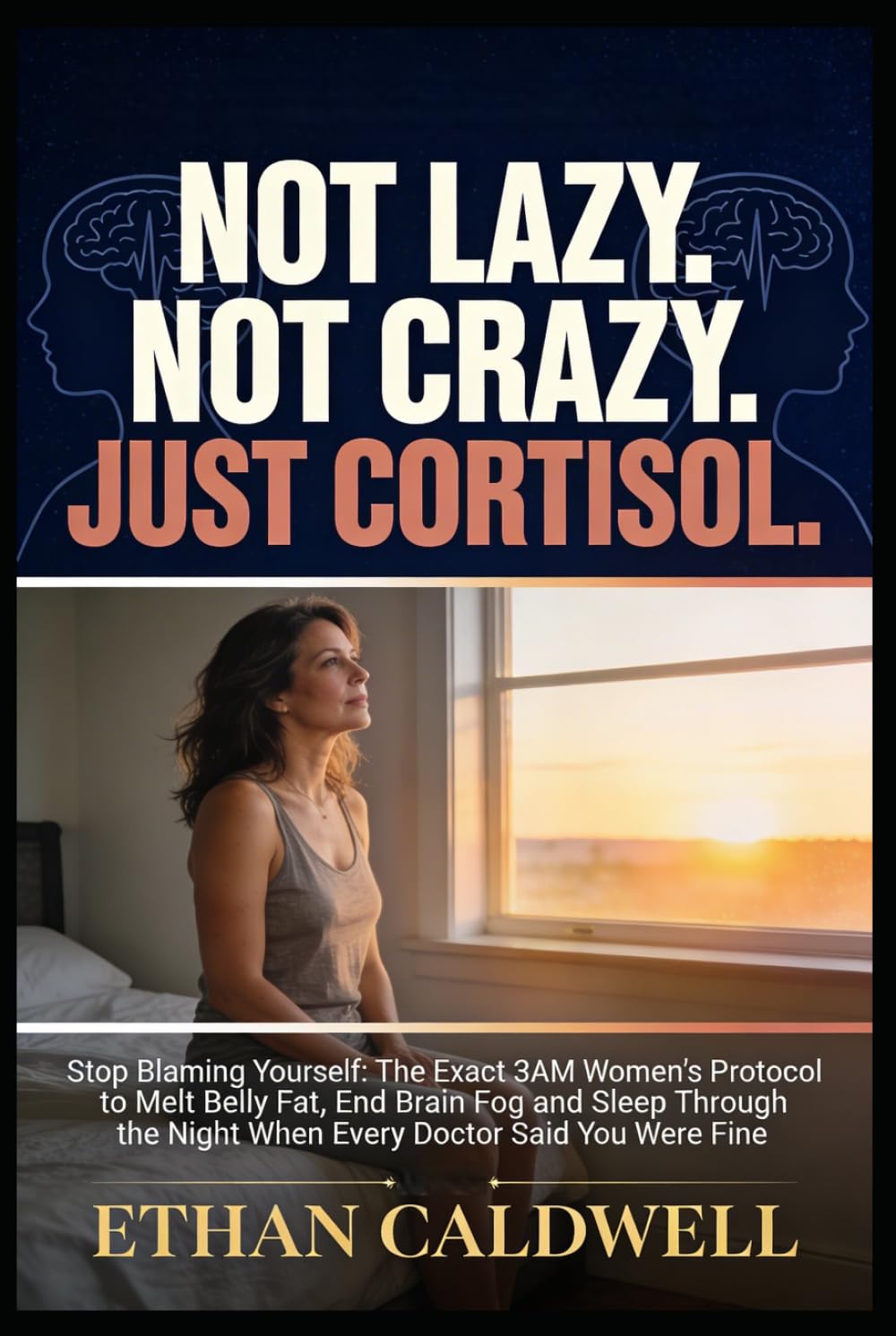 Not Lazy. Not Crazy. Just Cortisol.: Stop Blaming Yourself: The Exact 3AM Women's Protocol to Melt Belly Fat, End Brain Fog and Sleep Through the Night When Every Doctor Said You Were Fine