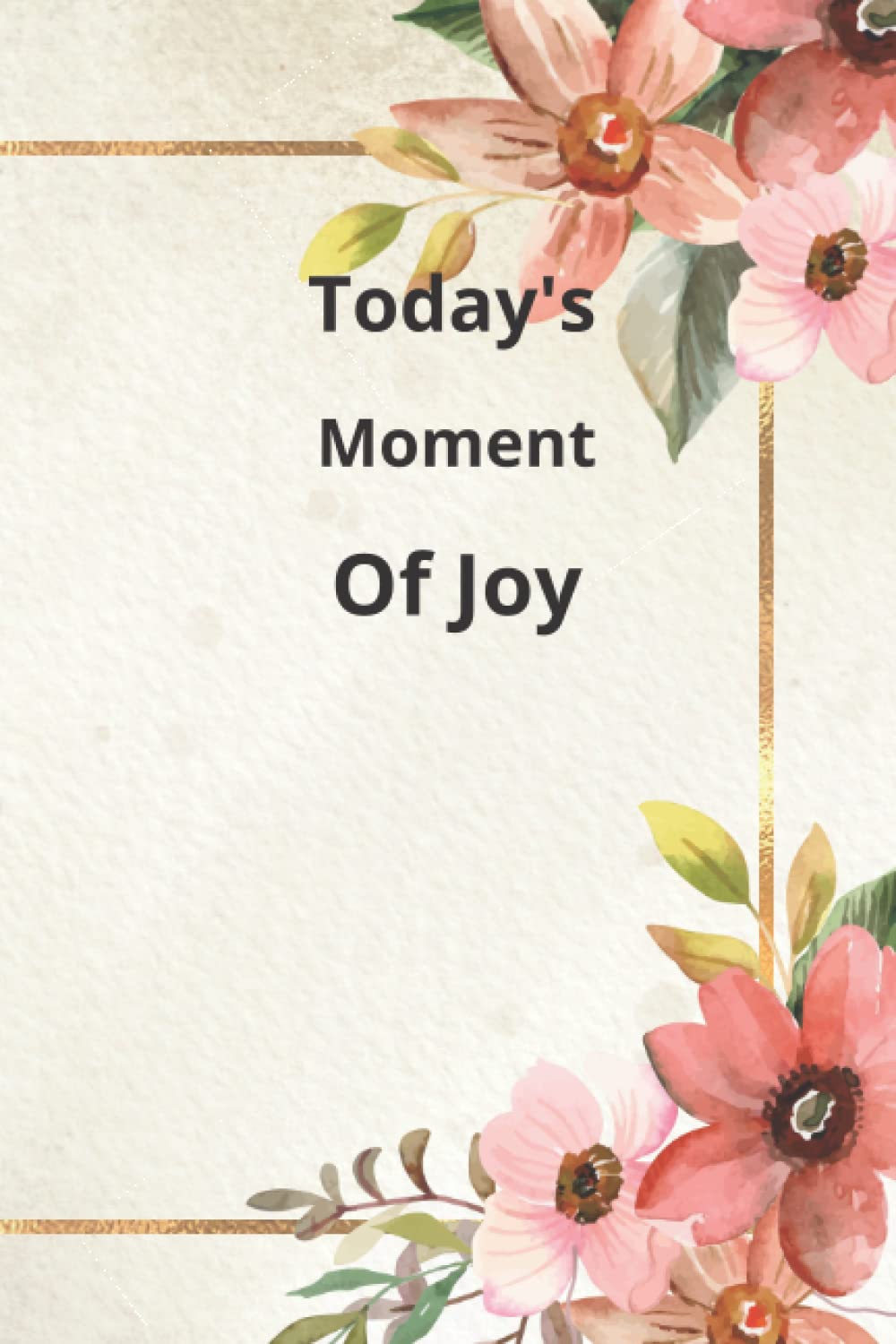 Today's Moment Of Joy: Capture the Moments of your Day Notebook for Women and Teens,Create and Remember Every Happy Moments, Journal With 120 Pages of ... Notebook,6x9" Blank Notebook For Journalling