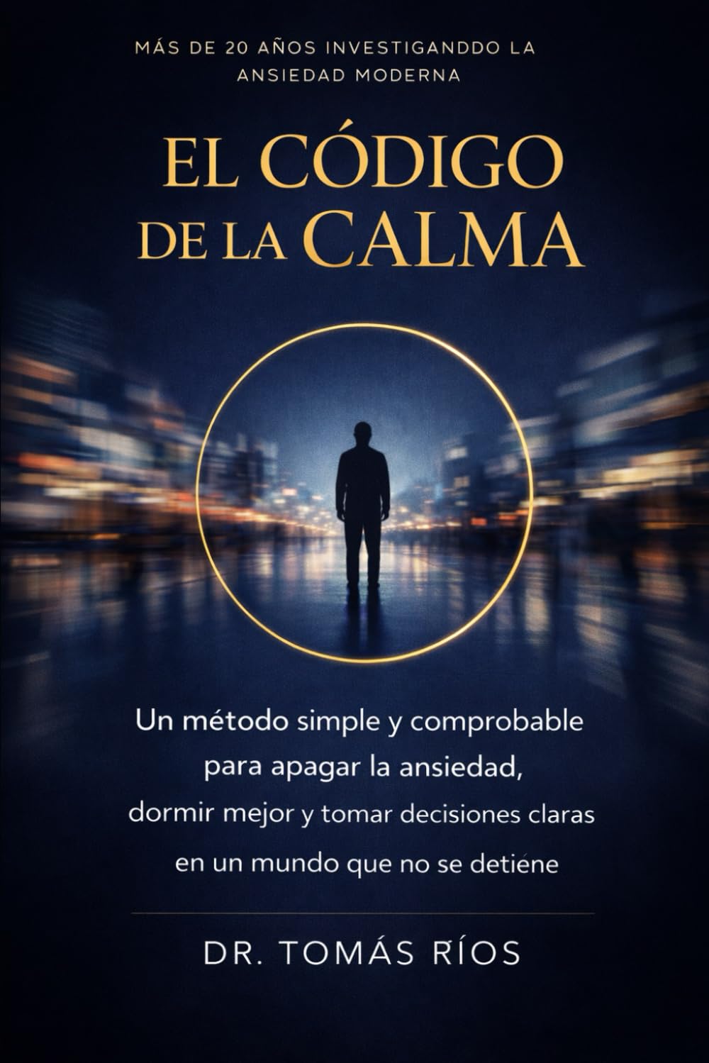 El Código de la Calma: Un método simple y comprobable para apagar la ansiedad, dormir mejor y tomar decisiones claras en un mundo que no se detiene