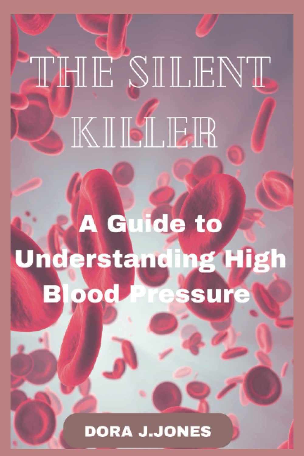 The Silent Killer: A Guide to understanding high blood pressure