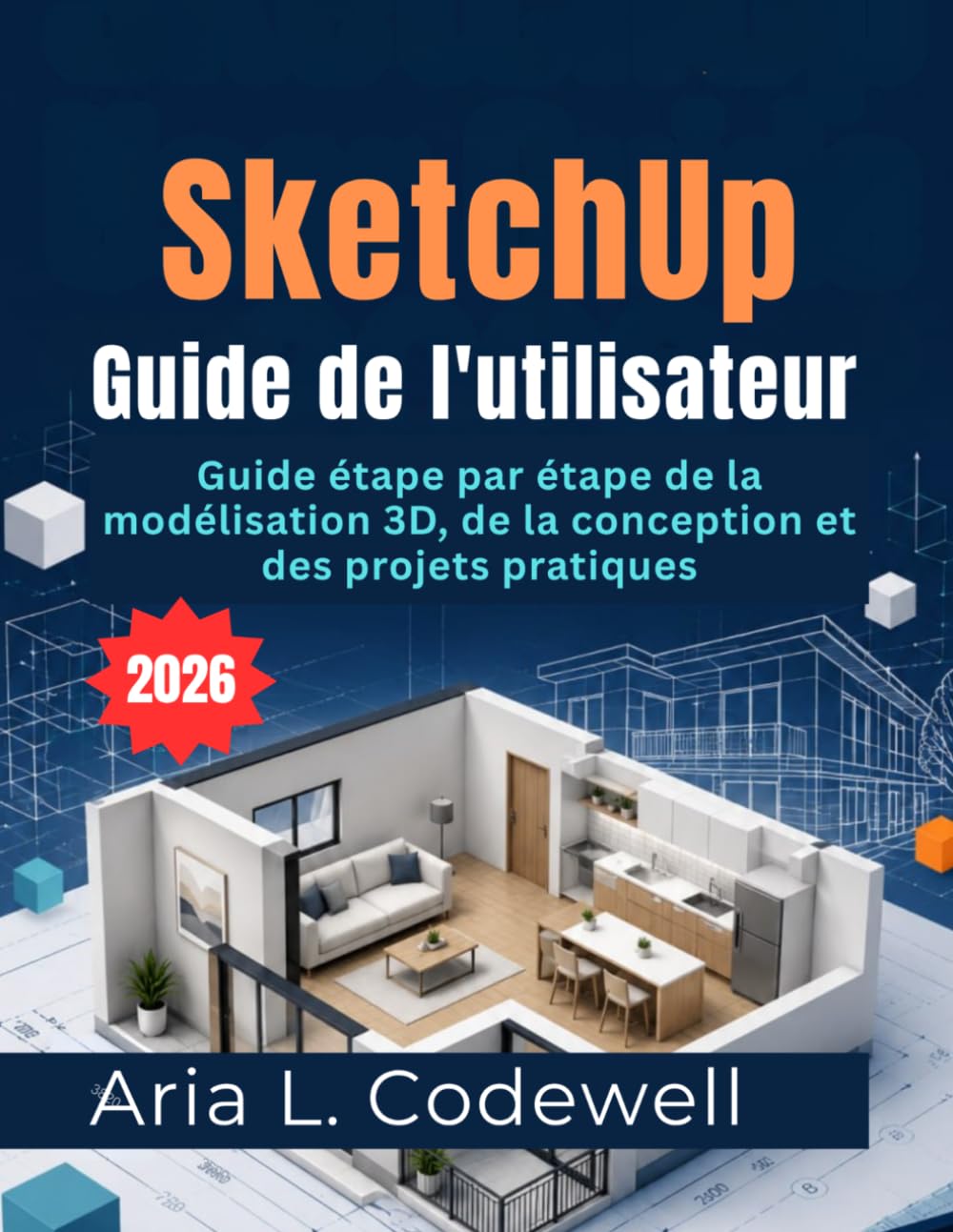 SketchUp Guide de l'utilisateur 2026: Guide étape par étape de la modélisation 3D, de la conception et des projets pratiques