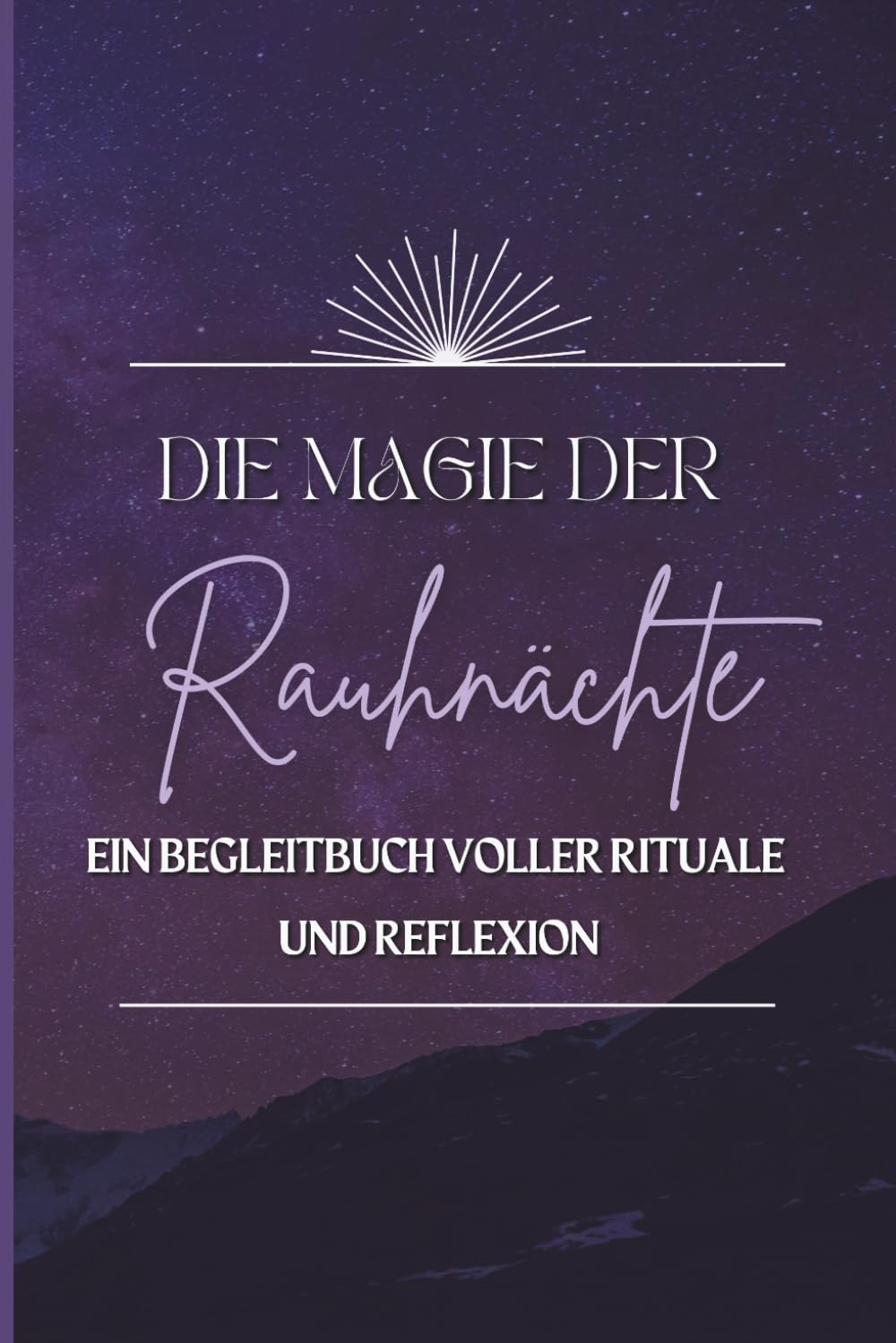 Die Magie der Rauhnächte: Ein Begleitbuch voller Rituale und Reflexion