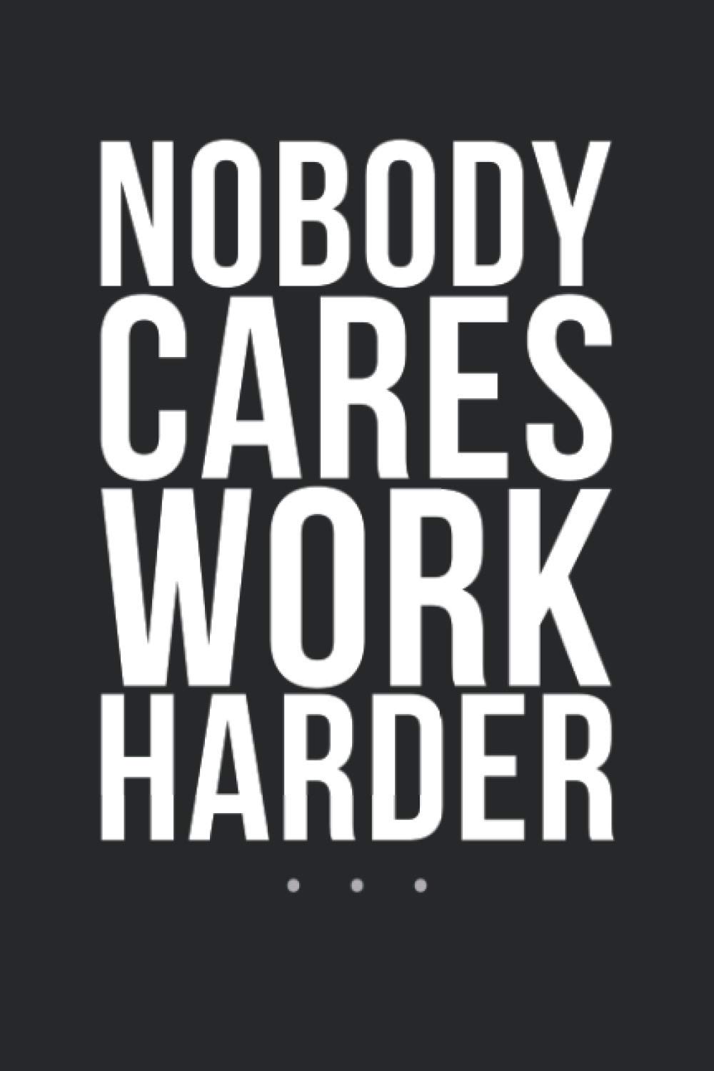 Nobody Cares, Work Harder - Dotted Notebook