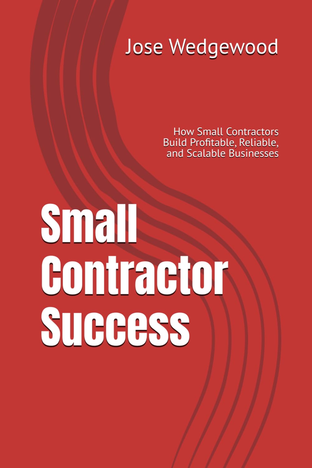 Small Contractor Success: How Small Contractors Build Profitable, Reliable, and Scalable Businesses