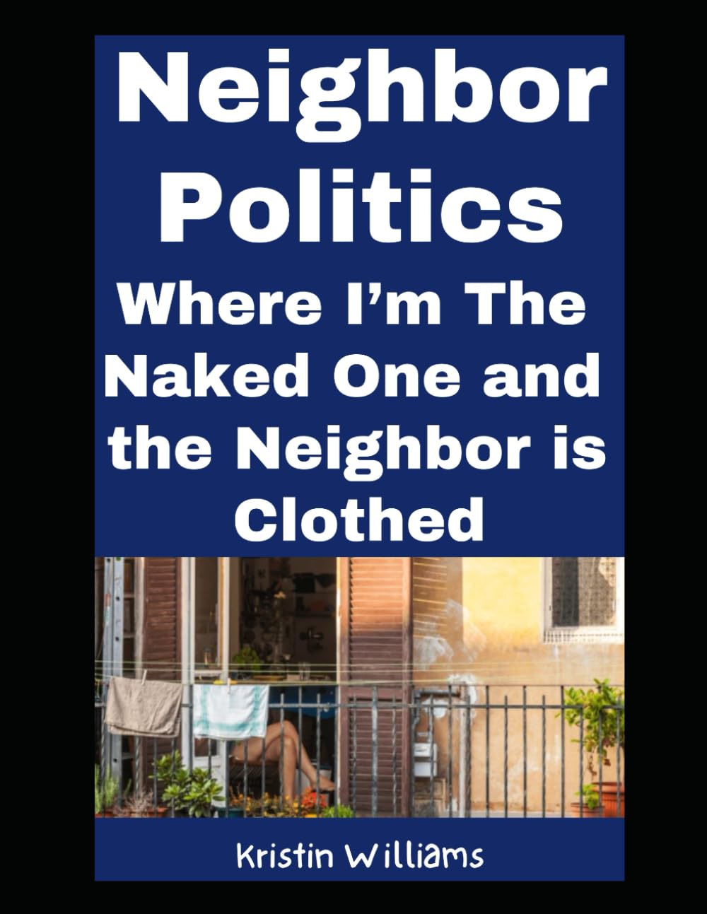 Neighbor Politics: Where I’m the Naked One and the Neighbor is Clothed! (The Nude Living Chronicles)