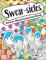 Swear-Sicles : Swear Word Coloring Book for Adults! Color Fun Popsicle Cuss Words and Quotes to Help You Chill Out and Melt Your Stress Away! 1088542042 Book Cover
