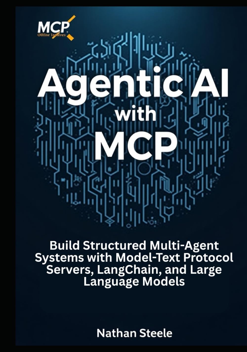 Agentic AI with MCP: Build Structured Multi-Agent Systems with Model-Text Protocol Servers, LangChain, and Large Language Models (Building Intelligent Agents: The Complete Framework Series)