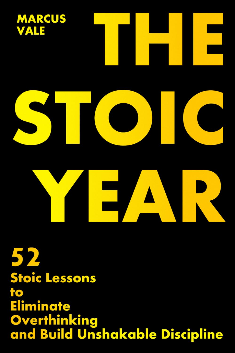 THE STOIC YEAR: 52 Stoic Lessons to Eliminate Overthinking and Build Unshakable Discipline