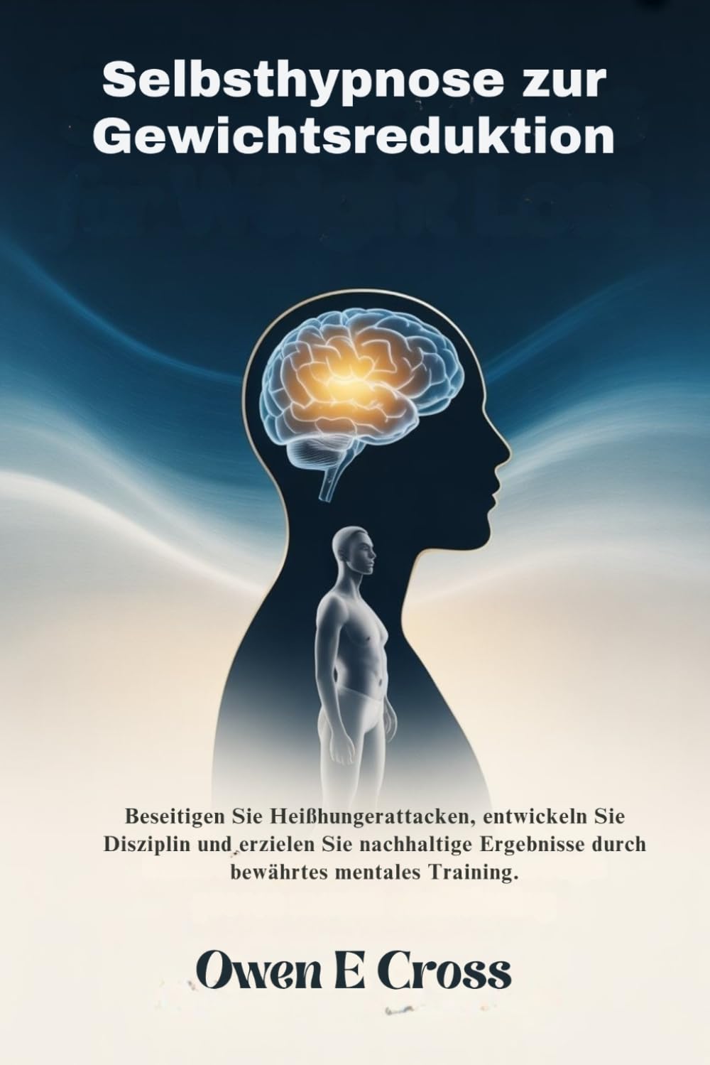 Selbsthypnose zur Gewichtsreduktion: Beseitigen Sie Heißhungerattacken, entwickeln Sie Disziplin und erzielen Sie nachhaltige Ergebnisse durch bewährtes mentales Training.