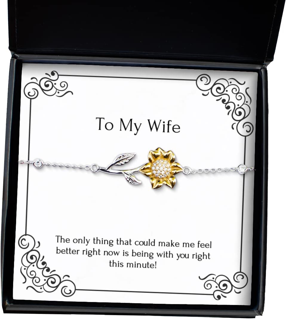 Sarcasm Wife, The only Thing That Could Make me Feel Better Right Now is Being with You Right!, Wife Sunflower Bracelet from Husband