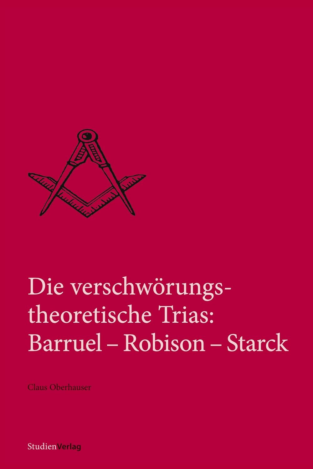 Die verschwörungstheoretische Trias: Barruel – Robison – Starck (Quellen und Darstellungen zur europäischen Freimaurerei) (German Edition)