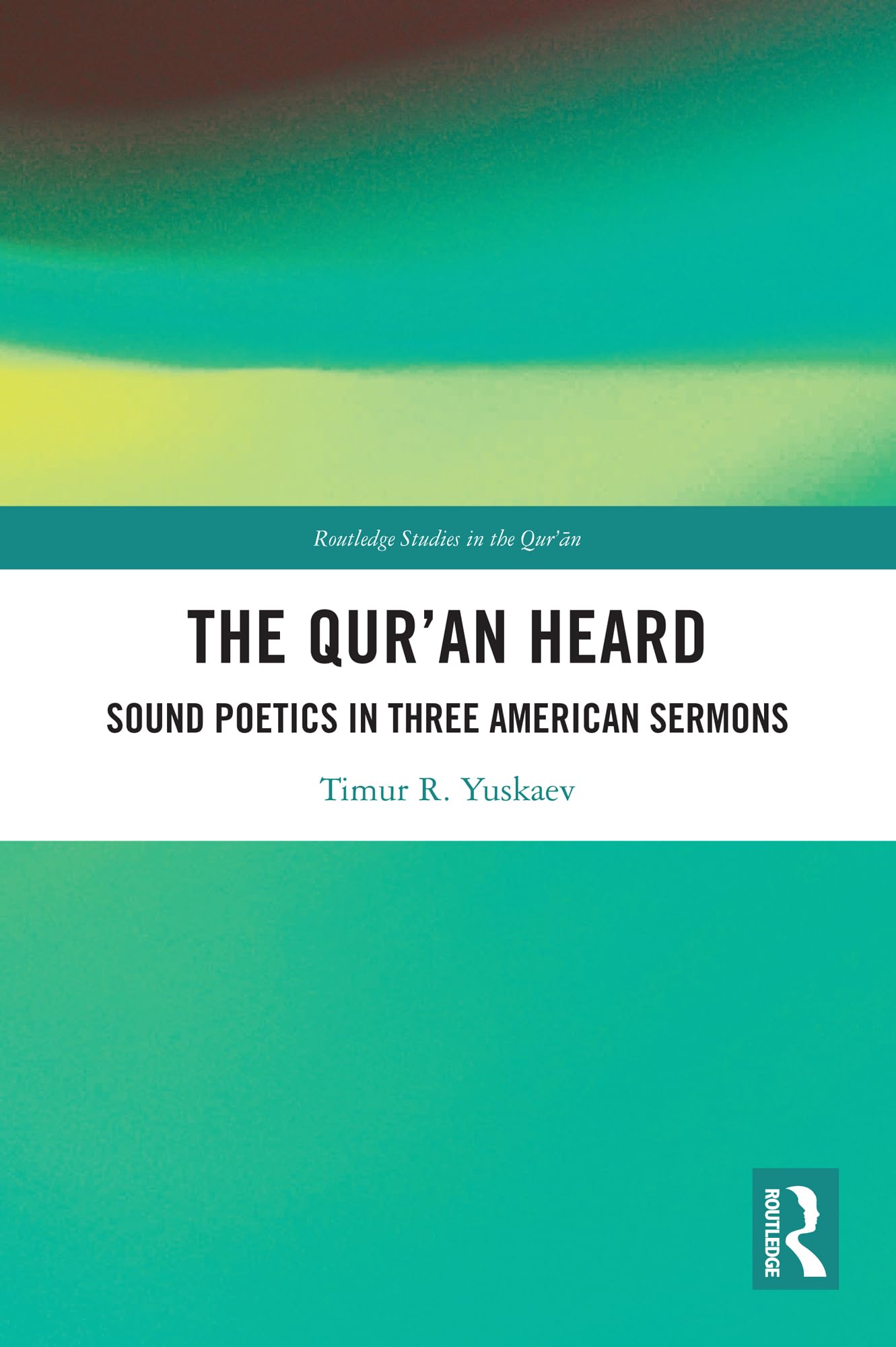 The Qur'an Heard: Sound Poetics in Three American Sermons (Routledge Studies in the Qur'an)