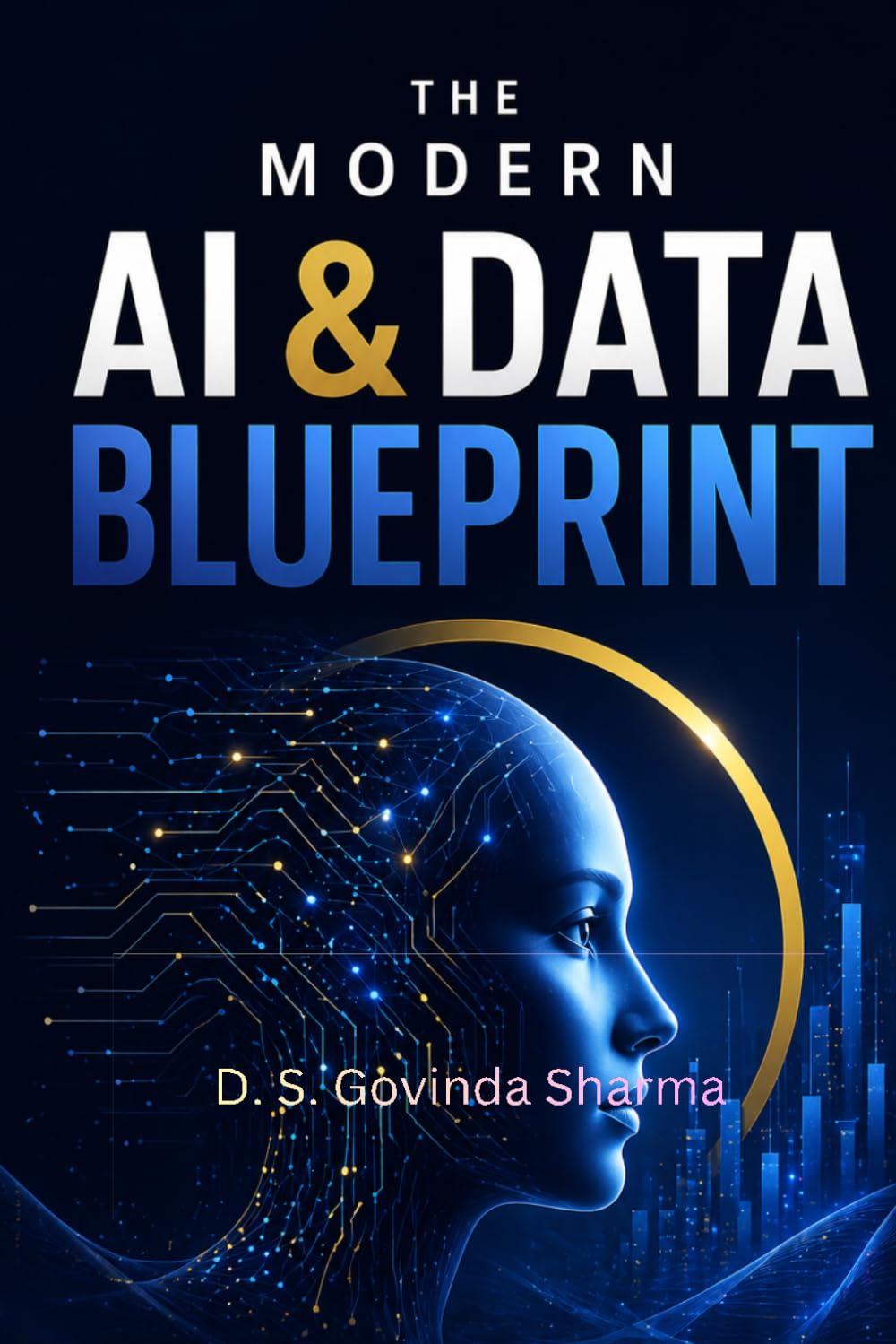 The Modern AI and Data Blueprint: A Practical Handbook for AI Engineering, Data Science & Future Tech Careers