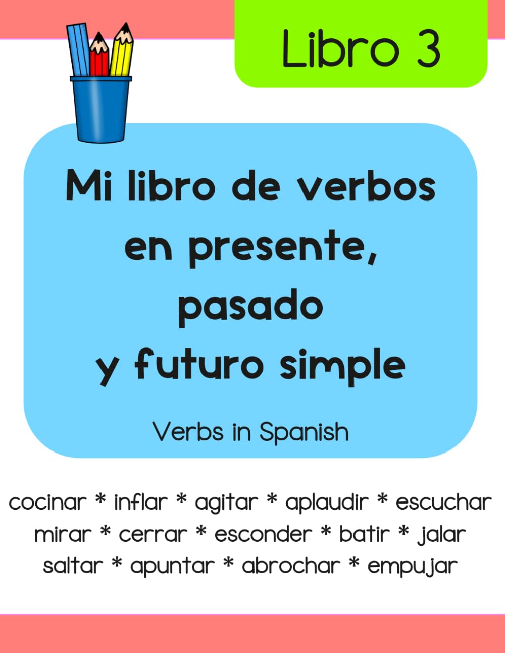 Mi libro de verbos en presente, pasado y futuro simple (Libro 3): Verbs in Spanish (Libros de lectura y escritura en español)