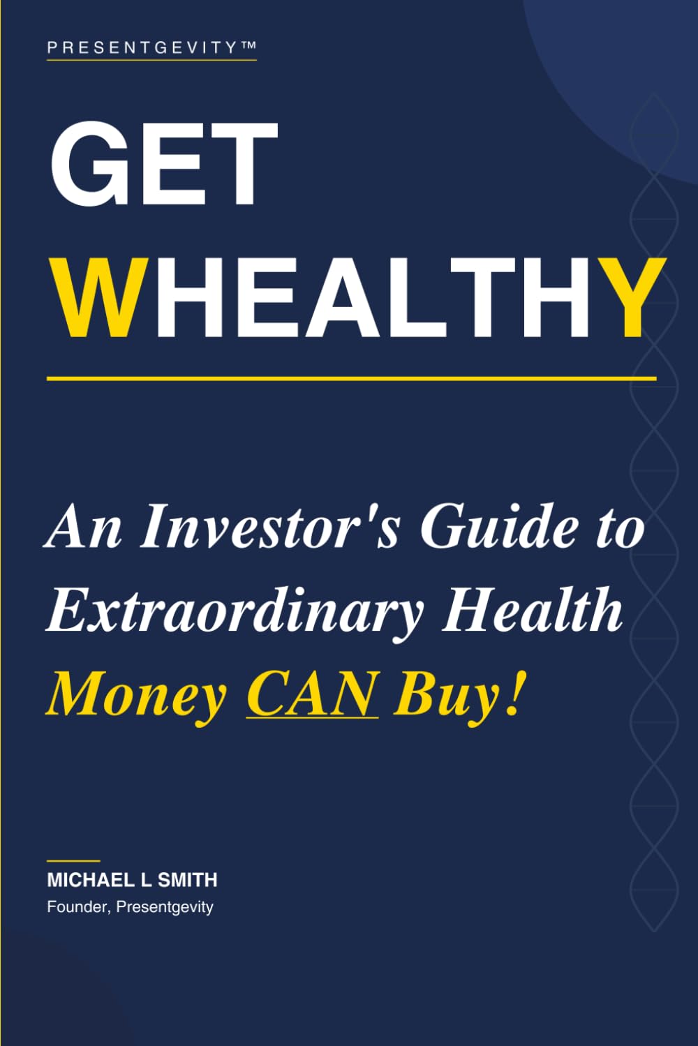 GET WHEALTHY: An Investor's Guide to Extraordinary Health Money CAN Buy!