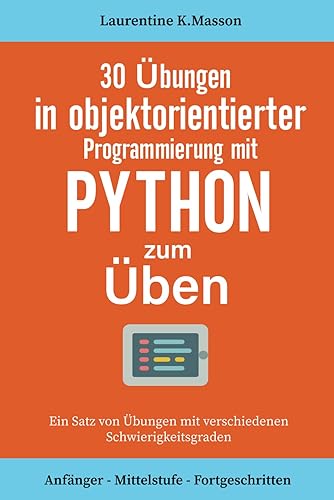 30 Übungen in objektorientierter Programmierung mit PYTHON zum Üben: Ein Satz von Übungen mit verschiedenen Schwierigkeitsgraden | Anfänger, ... | Eine Korrektur für alle Übungen