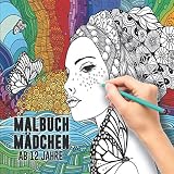 Malbuch Mädchen ab 12 Jahre: Ein perfektes Geschenk für Mädchen um ihrer Kreativität freien Raum