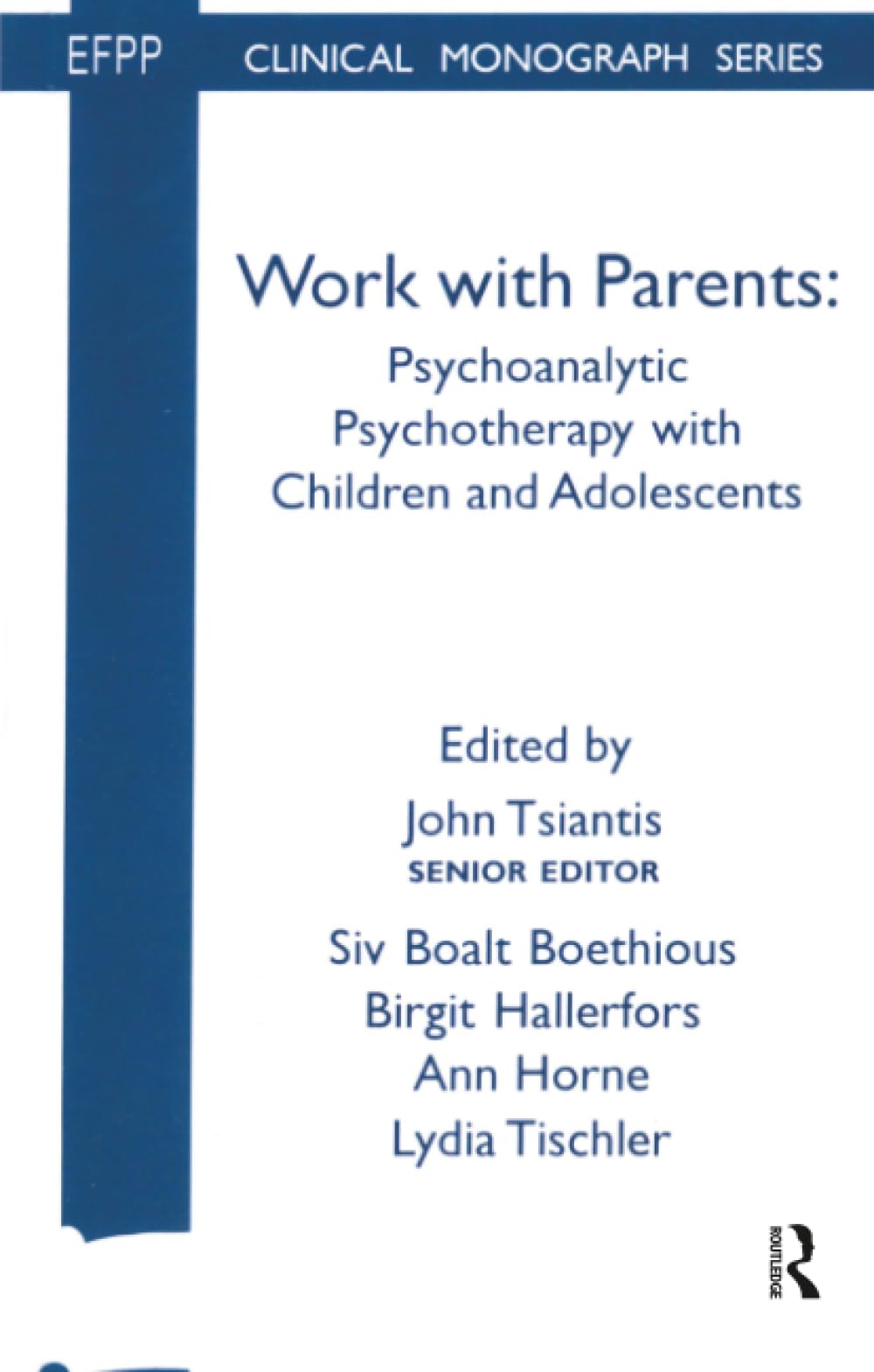 Work with Parents: Psychoanalytic Psychotherapy with Children and Adolescents (The EFPP Monograph Series)