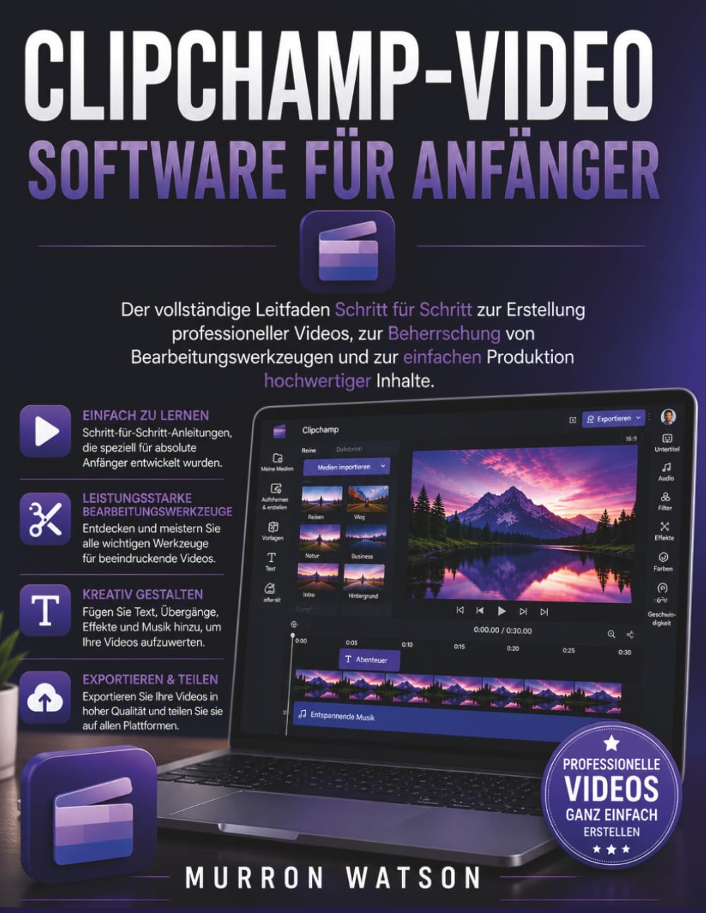 CLIPCHAMP-VIDEO SOFTWARE FÜR ANFÄNGER: Der vollständige Leitfaden Schritt für Schritt zur Erstellung professioneller Videos, zur Beherrschung von ... einfachen Produktion hochwertiger Inhalte.